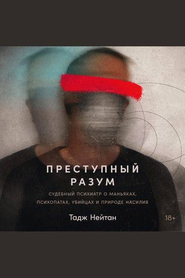Преступный разум: Судебный психиатр о маньяках психопатах убийцах и природе насилия - cover
