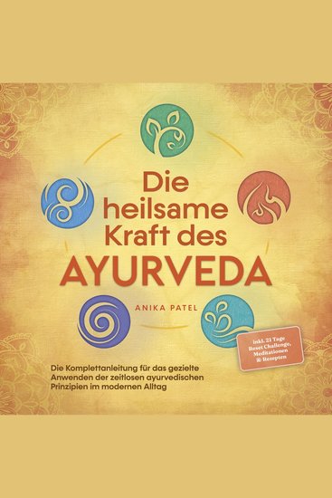 Die heilsame Kraft des Ayurveda: Die Komplettanleitung für das gezielte Anwenden der zeitlosen ayurvedischen Prinzipien im modernen Alltag - inkl 21 Tage Reset Challenge Meditationen & Rezepten - cover