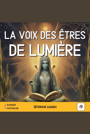 La voix des êtres de lumière - Comprendre les messages de vos guides spirituels décrypter les signes de l’au-delà se connecter à vos anges gardiens pour une transformation personnelle et une vie spirituelle épanouie - cover