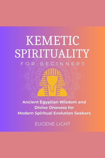 Kemetic Spirituality - Ancient Egyptian Wisdom and Divine Oneness for Modern Spiritual Evolution Seekers - cover