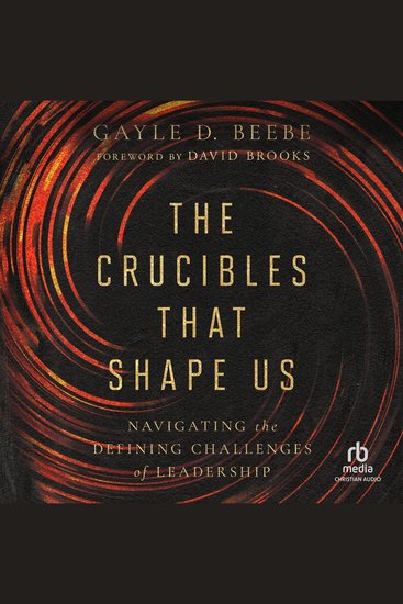 The Crucibles That Shape Us - Navigating the Defining Challenges of Leadership - cover