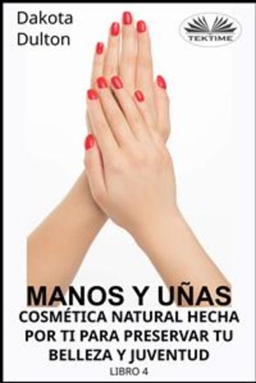 Manos Y Uñas Cosmética Natural Hecha Por Ti Para Preservar Tu Belleza Y Juventud - Libro 4 - cover