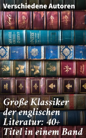Große Klassiker der englischen Literatur: 40+ Titel in einem Band - Die Vielfalt englischer Literatur: Ein Schatz literarischer Meisterwerke - cover