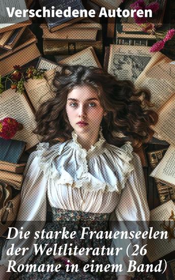 Die starke Frauenseelen der Weltliteratur (26 Romane in einem Band) - Weibliche Stärke und Komplexität in zeitlosen Meisterwerken - cover