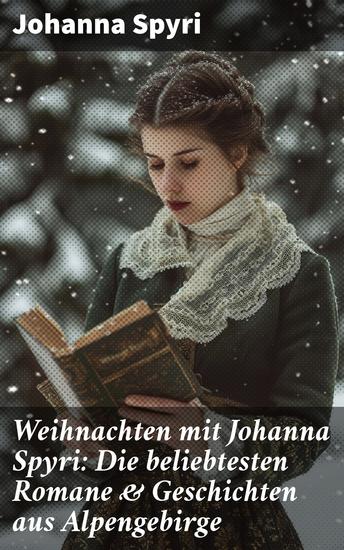 Weihnachten mit Johanna Spyri: Die beliebtesten Romane & Geschichten aus Alpengebirge - Herzerwärmende Alpengeschichten für das ganze Jahr - cover