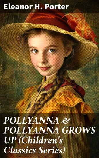 POLLYANNA & POLLYANNA GROWS UP (Children's Classics Series) - Inspiring Journey of a Cheerful Little Orphan Girl and Her Widely Celebrated "Glad Game" - cover