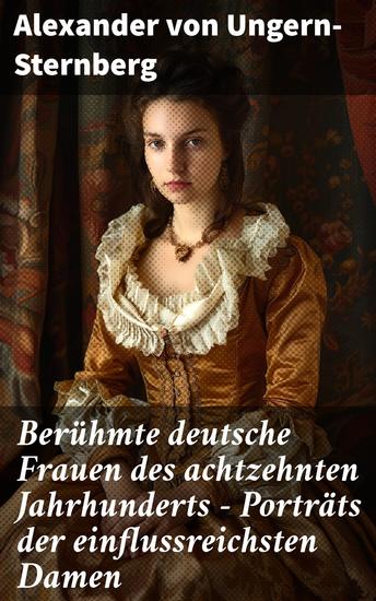 Berühmte deutsche Frauen des achtzehnten Jahrhunderts - Porträts der einflussreichsten Damen - Einblicke in das Leben bedeutender deutscher Damen des 18 Jahrhunderts - cover