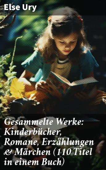 Gesammelte Werke: Kinderbücher Romane Erzählungen & Märchen (110 Titel in einem Buch) - Klassische Erzählungen und zeitlose Märchen von einer herausragenden deutschen Autorin - cover