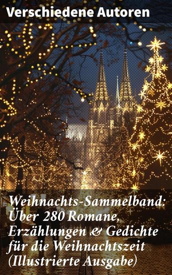 Weihnachts-Sammelband: Über 280 Romane Erzählungen & Gedichte für die Weihnachtszeit (Illustrierte Ausgabe) - Weihnachtliche Literaturvielfalt: Romane Erzählungen & Gedichte - cover