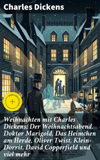 Weihnachten mit Charles Dickens: Der Weihnachtsabend Doktor Marigold Das Heimchen am Herde Oliver Twist Klein-Dorrit David Copperfield und viel mehr - Bereicherte Ausgabe - cover