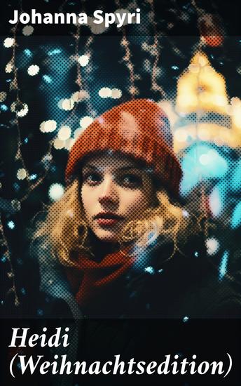 Heidi (Weihnachtsedition) - Illustrierte Ausgabe des beliebten Kinderbuch-Klassikers: Heidis Lehr- und Wanderjahre & Heidi kann brauchen was es gelernt hat - cover