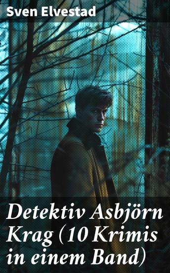 Detektiv Asbjörn Krag (10 Krimis in einem Band) - Fesselnde skandinavische Detektivgeschichten in düsterer Kriminalwelt - cover
