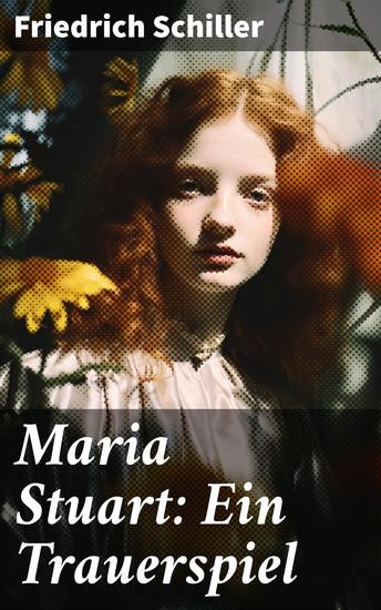 Maria Stuart: Ein Trauerspiel - Intrigen und Konflikte einer Königin in einem historischen Trauerspiel - cover