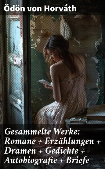 Gesammelte Werke: Romane + Erzählungen + Dramen + Gedichte + Autobiografie + Briefe - Facettenreiches literarisches Schaffen in einer Zeit des Umbruchs - cover