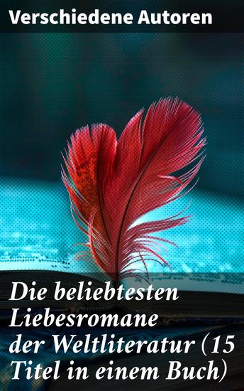 Die beliebtesten Liebesromane der Weltliteratur (15 Titel in einem Buch) - Die Entwicklung der Liebe: Meisterwerke der Weltliteratur - cover