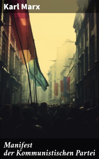 Manifest der Kommunistischen Partei - Eine visionäre Analyse sozialer Ungerechtigkeit und die Zukunft der Arbeiterbewegung - cover
