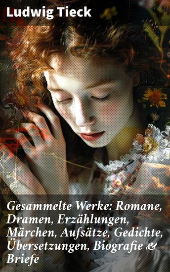 Gesammelte Werke: Romane Dramen Erzählungen Märchen Aufsätze Gedichte Übersetzungen Biografie & Briefe - Magische Welten und die Abgründe der menschlichen Natur - cover