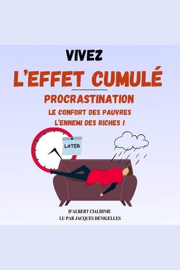 Vivez l'Effet Cumulé - La procrastination le confort des pauvres et l’ennemi des riches ! Vaincre la Procrastination et Transformer votre quotidien avec des petites actions pour de grandes réalisations - cover