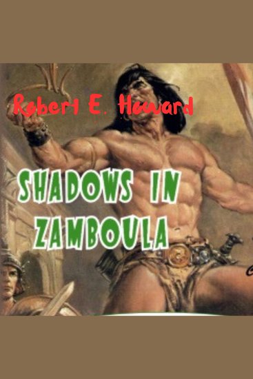 Robert E Howard: Shadows in Zamboula - Has Conan the Barbarian finally met his match? - cover