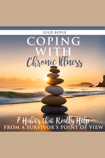 Coping with Chronic Illness - 7 Habits that Really Help - from a Survivor's Point of View - cover