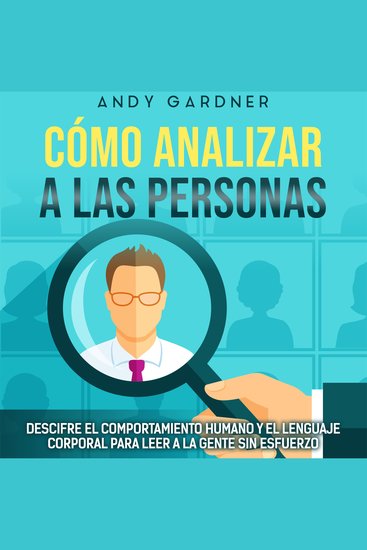 Cómo analizar a las personas: Descifre el comportamiento humano y el lenguaje corporal para leer a la gente sin esfuerzo - cover