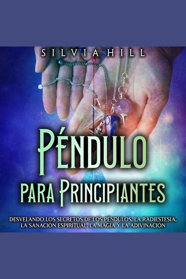 Péndulo para principiantes: Desvelando los secretos de los péndulos la radiestesia la sanación espiritual la magia y la adivinación - cover