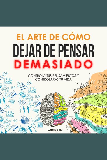 El Arte de Cómo Dejar de Pensar Demasiado - Controla Tus pensamientos y Controlarás Tu Vida - cover