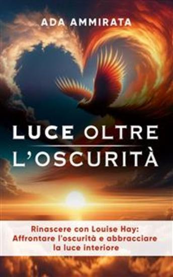 Luce oltre l’oscurità - Rinascere con Louise Hay: Affrontare l’oscurità e abbracciare la luce interiore - cover