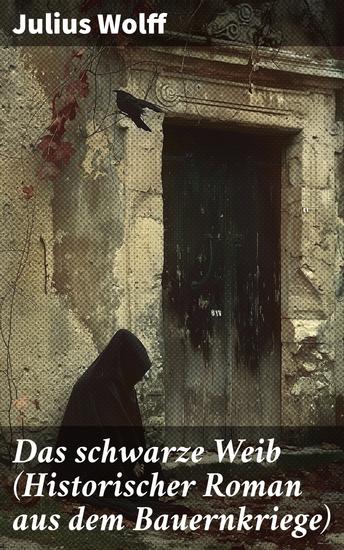 Das schwarze Weib (Historischer Roman aus dem Bauernkriege) - Basiert auf wahren Begebenheiten - cover