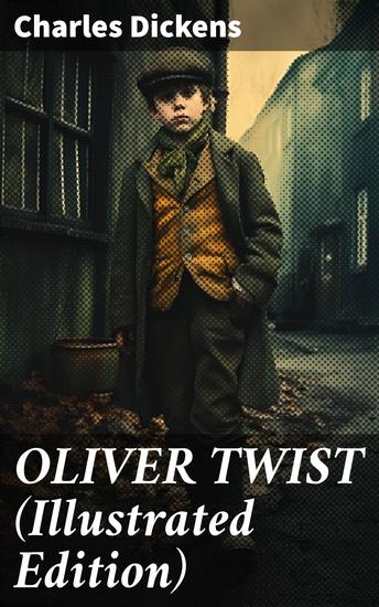 OLIVER TWIST (Illustrated Edition) - Including "The Life of Charles Dickens" & Criticism of the Work - cover