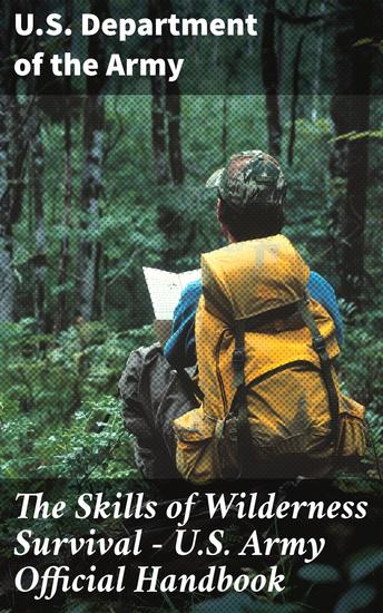 The Skills of Wilderness Survival - US Army Official Handbook - Mastering Wilderness Survival Skills - cover