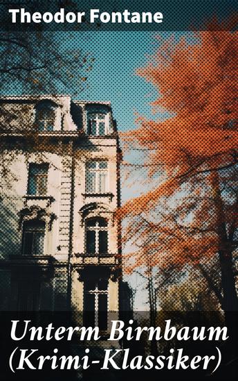 Unterm Birnbaum (Krimi-Klassiker) - Geheimnisse Intrigen und moralische Konflikte in einem deutschen Dorf - Fontanes Meisterwerk - cover
