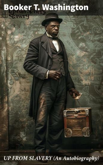 UP FROM SLAVERY (An Autobiography) - Memoir of the Visionary Educator African American Leader and Influential Civil Rights Activist - cover