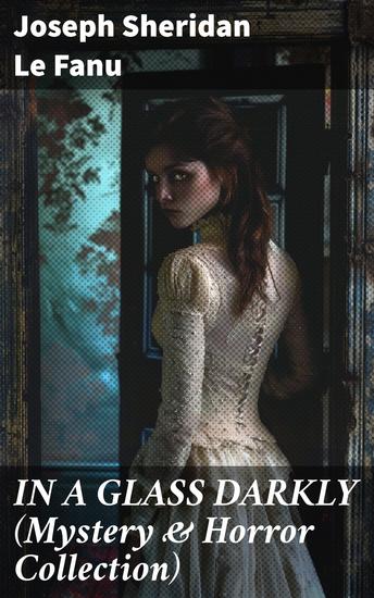 IN A GLASS DARKLY (Mystery & Horror Collection) - Unveiling Victorian Horrors and Supernatural Intrigues - cover