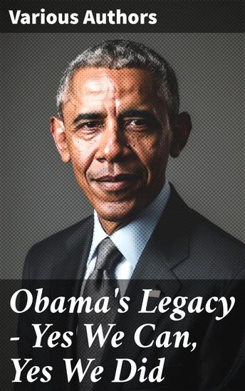 Obama's Legacy - Yes We Can Yes We Did - Reflections on a Presidency: Capturing Hope Change and Leadership - cover