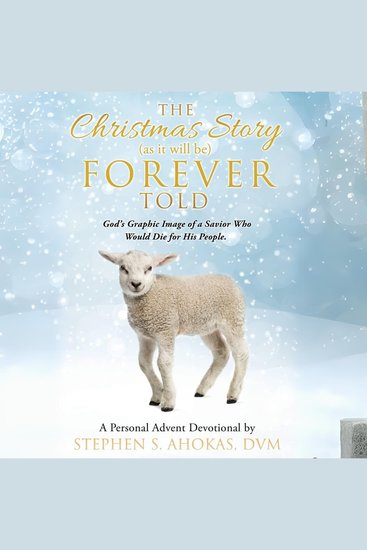The Christmas Story as it will be Forever Told - God's Graphic Image of a Savior Who Would Die for His People - cover