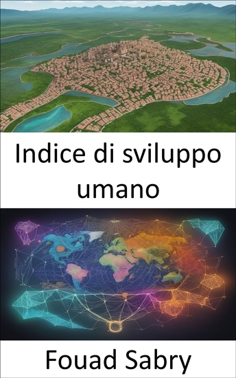 Indice di sviluppo umano - Sbloccare il potere dell’indice di sviluppo umano una tabella di marcia verso il progresso globale - cover
