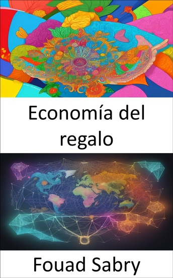 Economía del regalo - Desenvolviendo la abundancia navegando por el camino transformador de la economía del regalo - cover