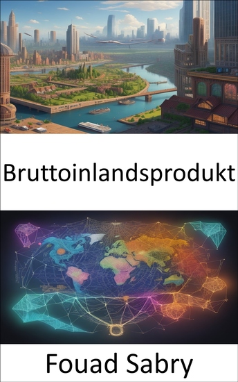 Bruttoinlandsprodukt - Die Macht des Bruttoinlandsprodukts freisetzen Ihr Leitfaden zur Wirtschaftskompetenz - cover