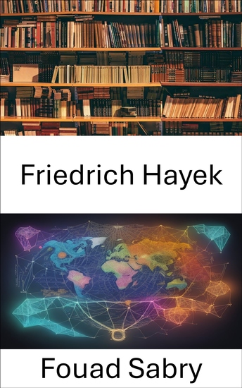 Friedrich Hayek - The Legacy Navigating a World Shaped by Freedom and Ideas - cover