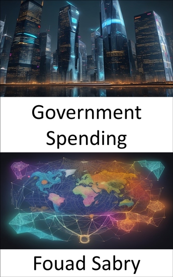 Government Spending - Decoding Government Spending Mastering Fiscal Choices for a Better Tomorrow - cover