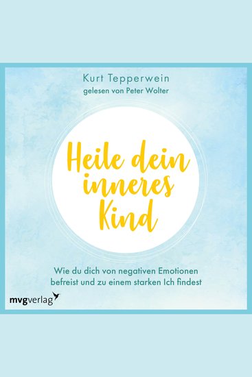 Heile dein inneres Kind - Wie du dich von negativen Emotionen befreist und zu einem starken Ich findest - cover