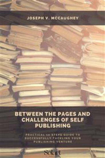 Between the pages and challenge of Self Publishing - Practical 10 steps guide to successfully tackling your publishing venture - cover