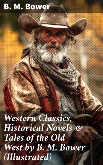 Western Classics Historical Novels & Tales of the Old West by B M Bower (Illustrated) - Legends of the American Frontier - cover