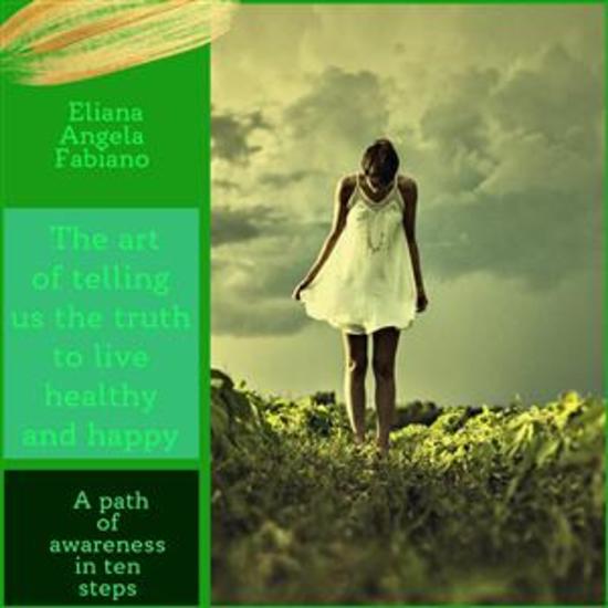 The art of telling ourselves the truth to live an healthy and happy life - A path of awareness in ten steps - cover