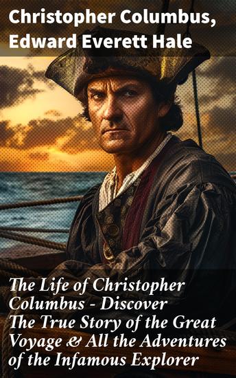 The Life of Christopher Columbus – Discover The True Story of the Great Voyage & All the Adventures of the Infamous Explorer - The Epic Voyage of Exploration and Adventure - cover