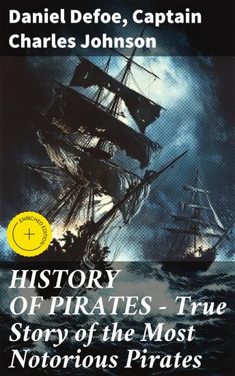HISTORY OF PIRATES – True Story of the Most Notorious Pirates - Enriched edition Voyage into Piracy: Swashbuckling Tales of Adventure and Infamy - cover