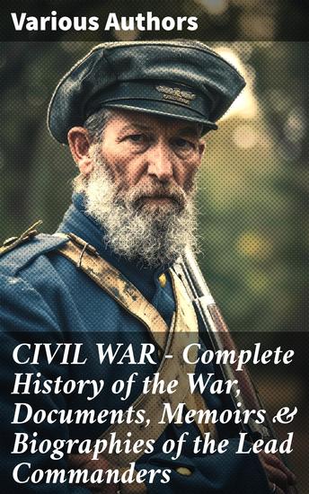 CIVIL WAR – Complete History of the War Documents Memoirs & Biographies of the Lead Commanders - Insights Into the Civil War: Strategies Stories & Leaders - cover
