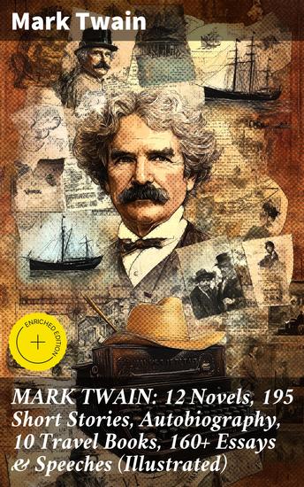 MARK TWAIN: 12 Novels 195 Short Stories Autobiography 10 Travel Books 160+ Essays & Speeches (Illustrated) - American wit and wisdom: a literary treasure - cover