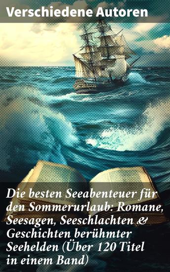 Die besten Seeabenteuer für den Sommerurlaub: Romane Seesagen Seeschlachten & Geschichten berühmter Seehelden (Über 120 Titel in einem Band) - cover